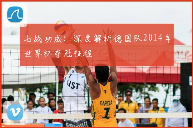 七战功成：深度解析德国队2014年世界杯夺冠征程