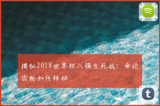 揭秘2018世界杯八强生死战：命运齿轮如何转动