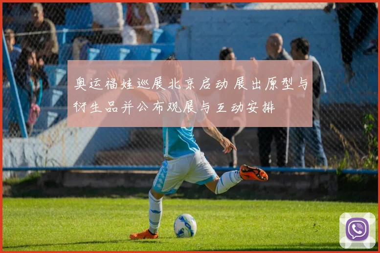 奥运福娃巡展北京启动 展出原型与衍生品并公布观展与互动安排