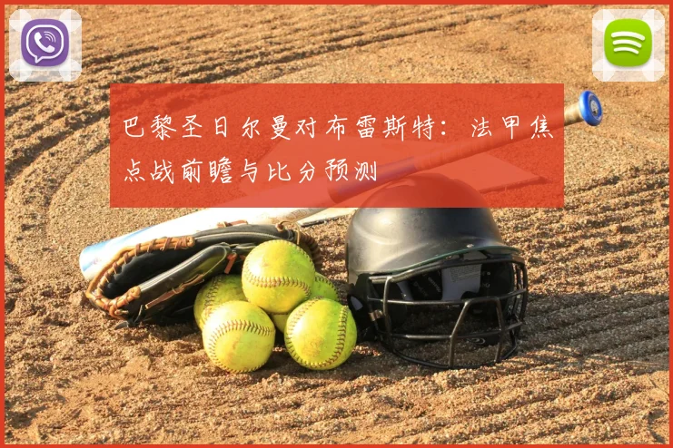 巴黎圣日尔曼对布雷斯特:法甲焦点战前瞻与比分预测