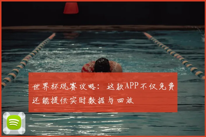 世界杯观赛攻略：这款APP不仅免费还能提供实时数据与回放