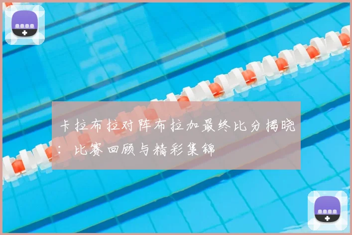 卡拉布拉对阵布拉加最终比分揭晓：比赛回顾与精彩集锦